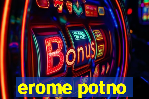 erome potno